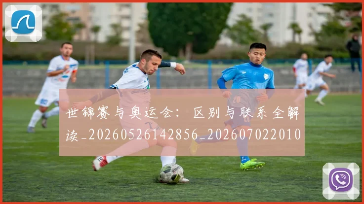 世锦赛与奥运会:区别与联系全解读_20260526142856_20260702201018