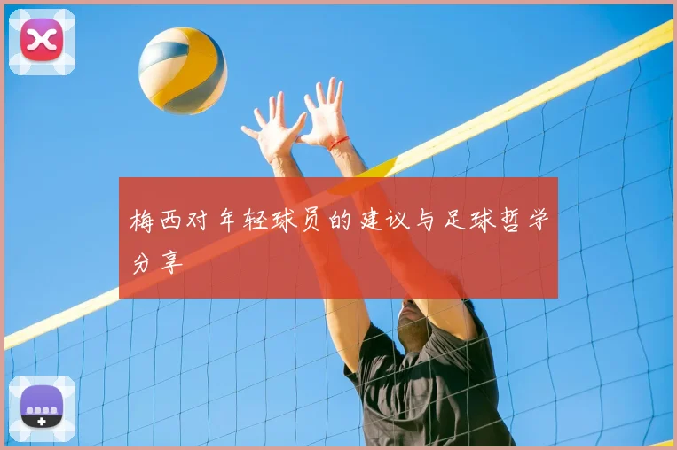 梅西对年轻球员的建议与足球哲学分享