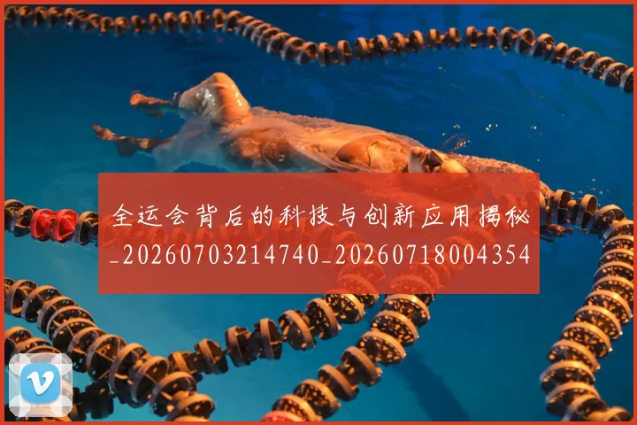 全运会背后的科技与创新应用揭秘_20260703214740_20260718004354