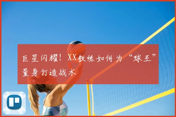 巨星闪耀!XX教练如何为“球王”量身打造战术