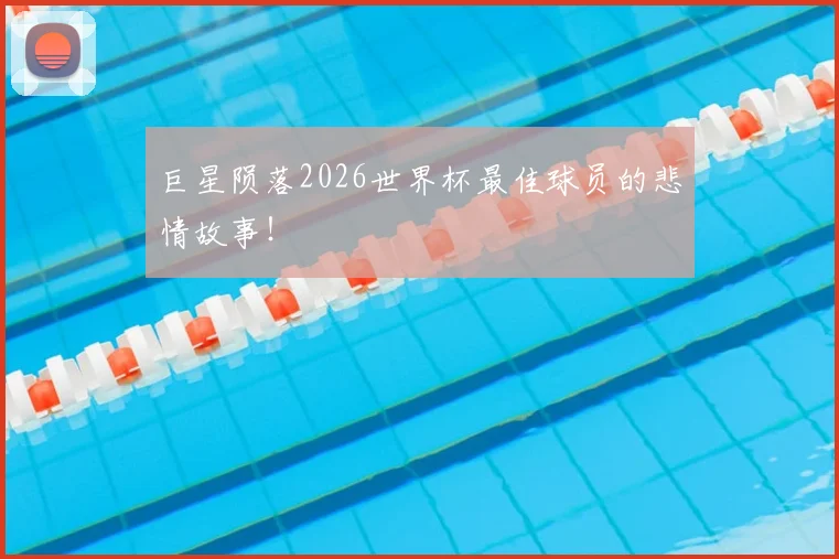 巨星陨落2026世界杯最佳球员的悲情故事！