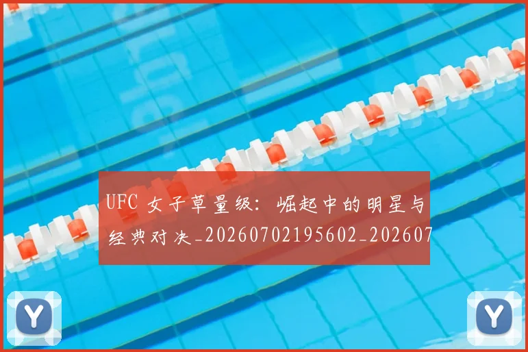 UFC 女子草量级：崛起中的明星与经典对决_20260702195602_20260714215356