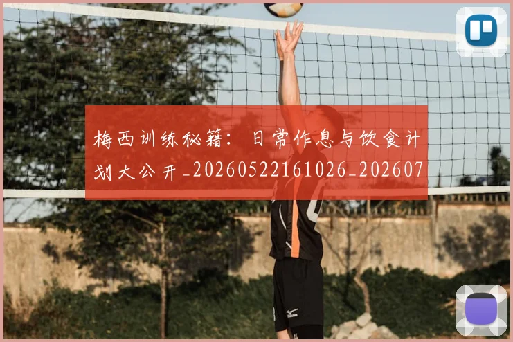 梅西训练秘籍:日常作息与饮食计划大公开_20260522161026_20260731182532